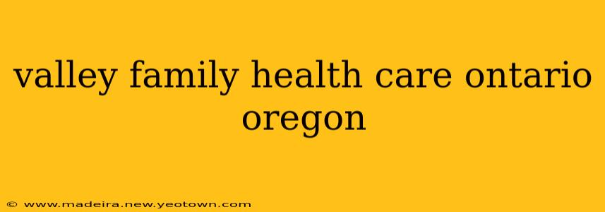 valley family health care ontario oregon