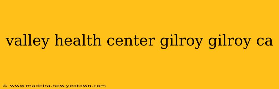 valley health center gilroy gilroy ca