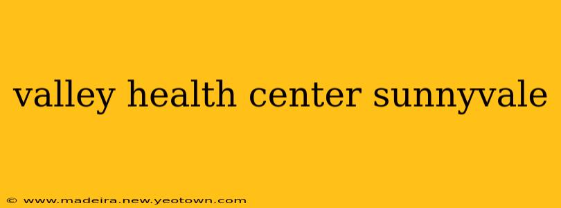 valley health center sunnyvale