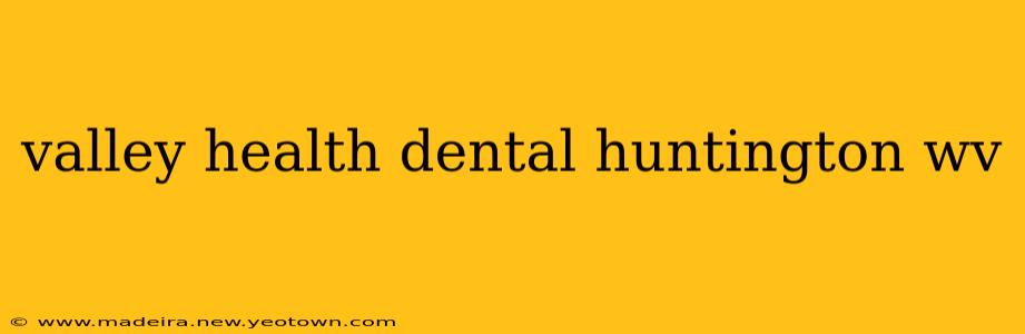 valley health dental huntington wv
