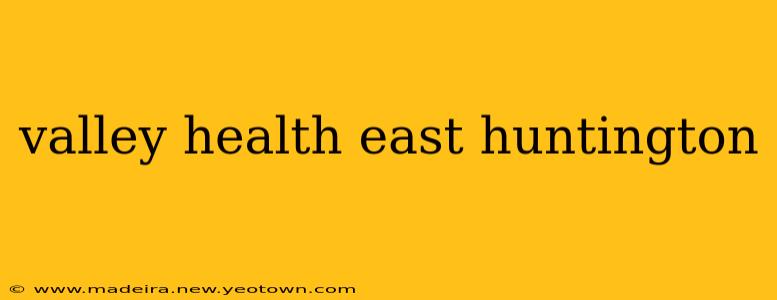 valley health east huntington