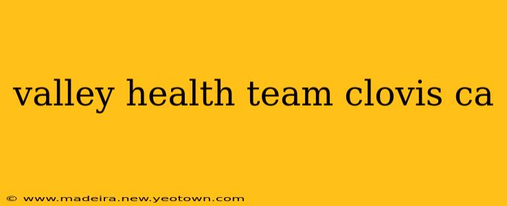 valley health team clovis ca