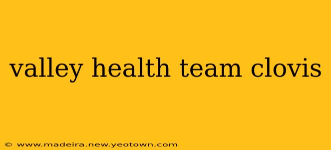 valley health team clovis