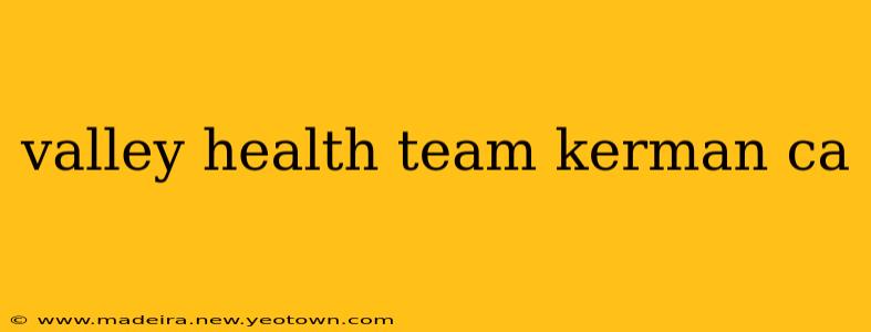 valley health team kerman ca