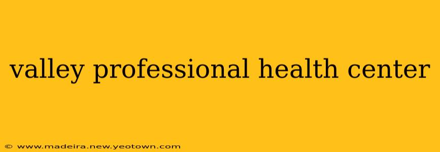 valley professional health center