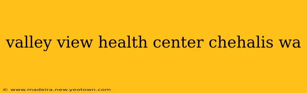 valley view health center chehalis wa