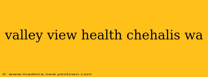 valley view health chehalis wa