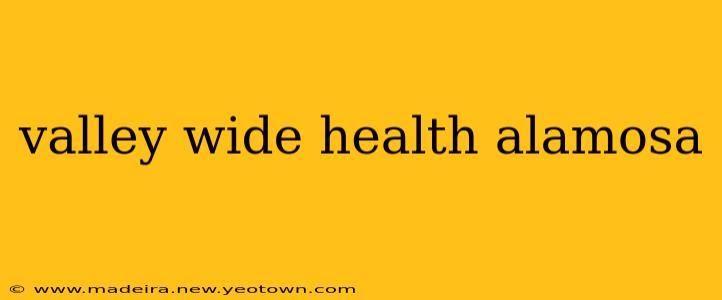 valley wide health alamosa
