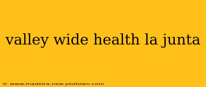 valley wide health la junta