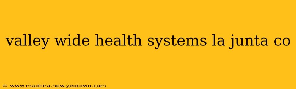 valley wide health systems la junta co