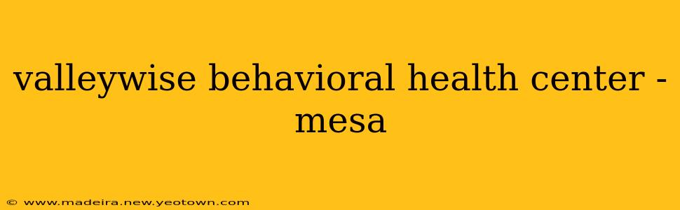 valleywise behavioral health center - mesa