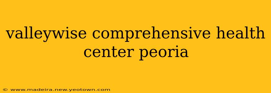 valleywise comprehensive health center peoria