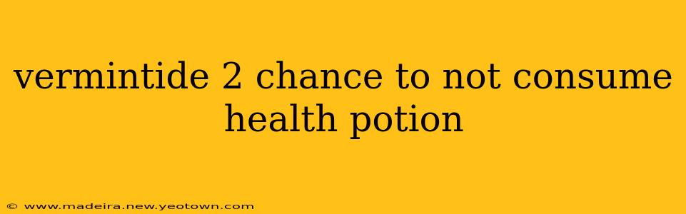 vermintide 2 chance to not consume health potion