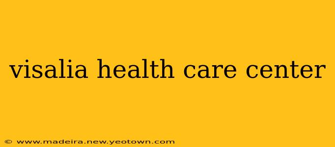 visalia health care center