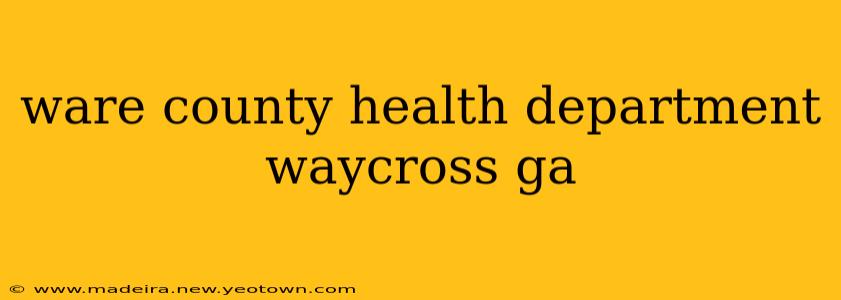 ware county health department waycross ga