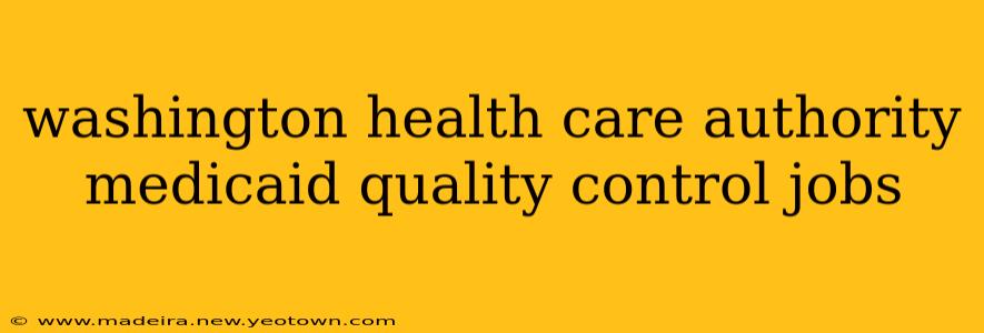 washington health care authority medicaid quality control jobs