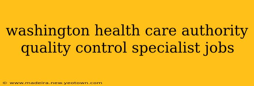 washington health care authority quality control specialist jobs