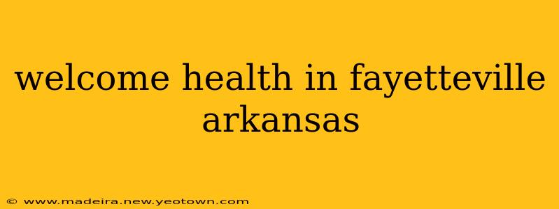 welcome health in fayetteville arkansas
