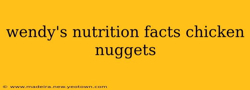 wendy's nutrition facts chicken nuggets