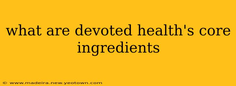 what are devoted health's core ingredients