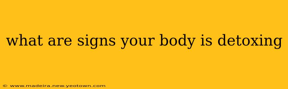 what are signs your body is detoxing