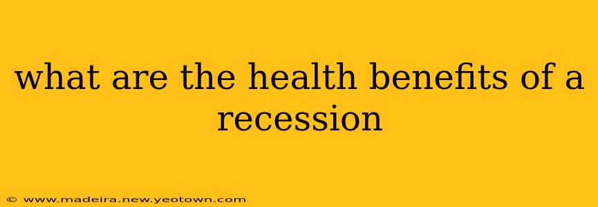 what are the health benefits of a recession