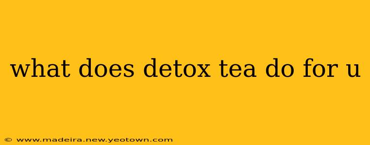 what does detox tea do for u
