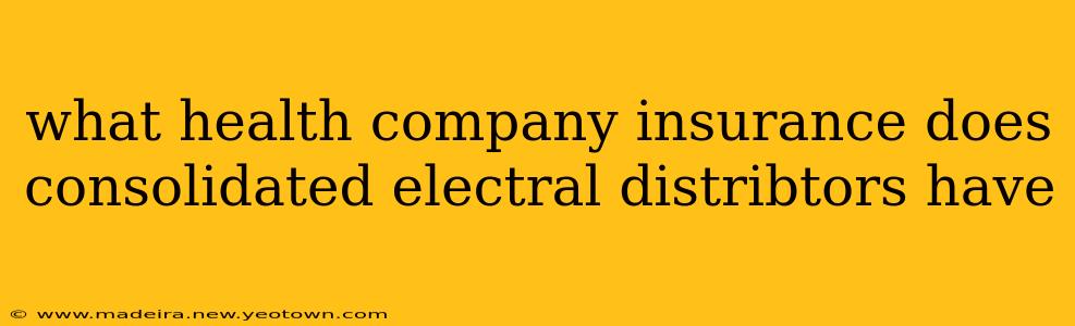 what health company insurance does consolidated electral distribtors have