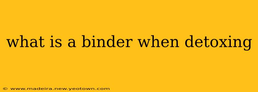 what is a binder when detoxing