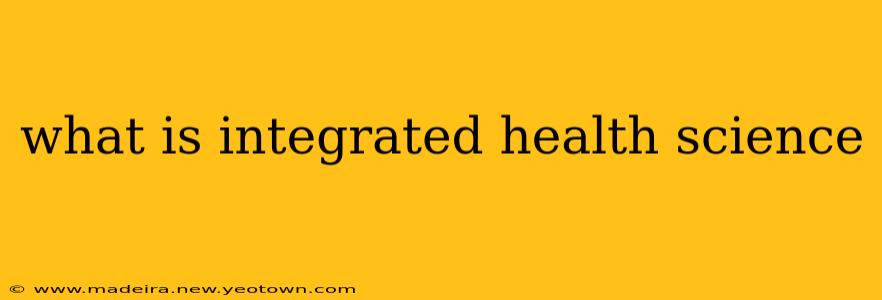 what is integrated health science