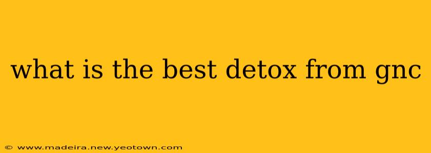 what is the best detox from gnc