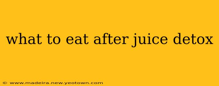 what to eat after juice detox