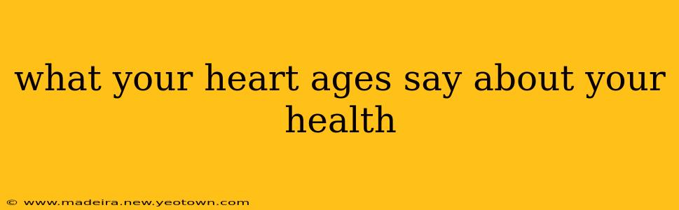 what your heart ages say about your health