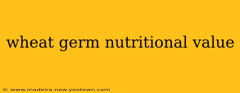 wheat germ nutritional value