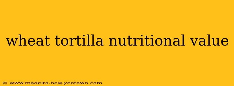 wheat tortilla nutritional value