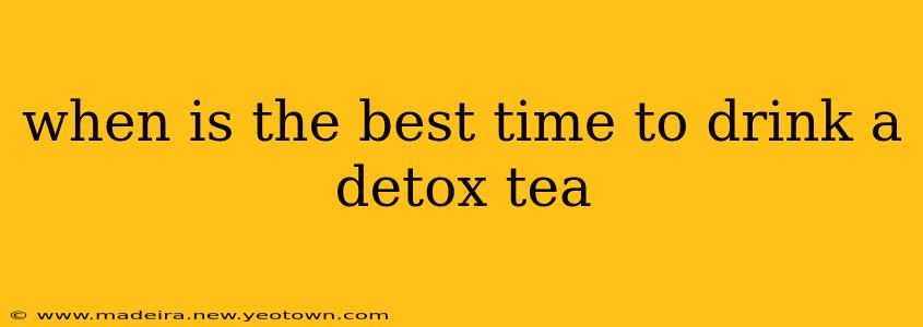 when is the best time to drink a detox tea