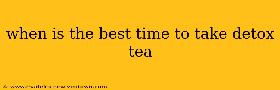 when is the best time to take detox tea