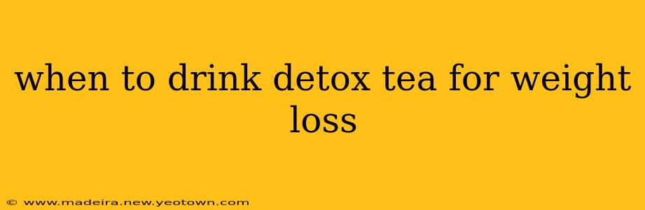 when to drink detox tea for weight loss