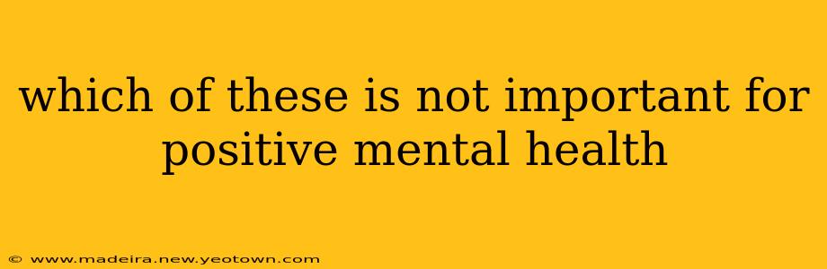 which of these is not important for positive mental health
