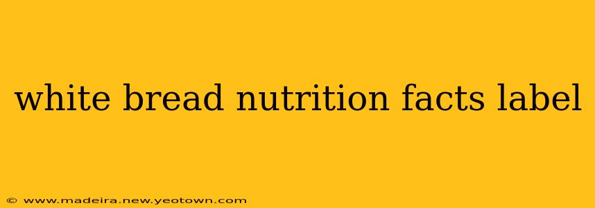 white bread nutrition facts label