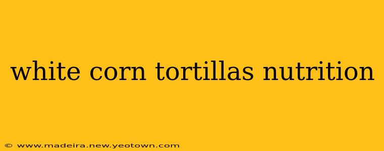 white corn tortillas nutrition