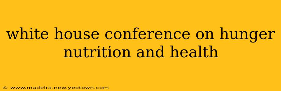 white house conference on hunger nutrition and health