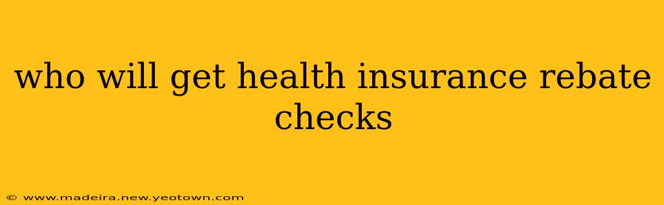 who will get health insurance rebate checks