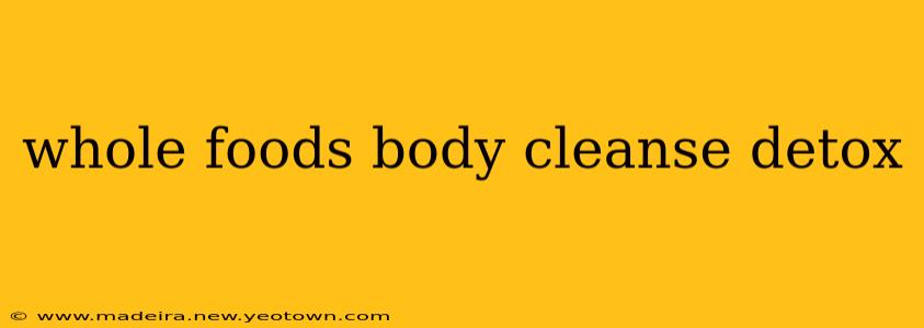 whole foods body cleanse detox