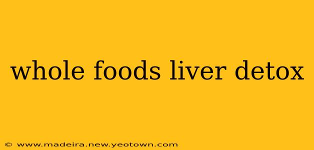 whole foods liver detox