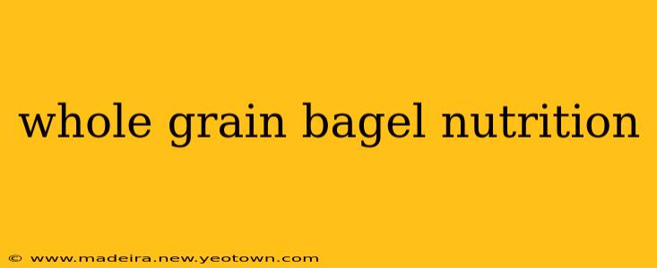 whole grain bagel nutrition