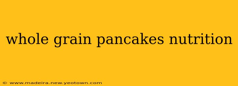 whole grain pancakes nutrition