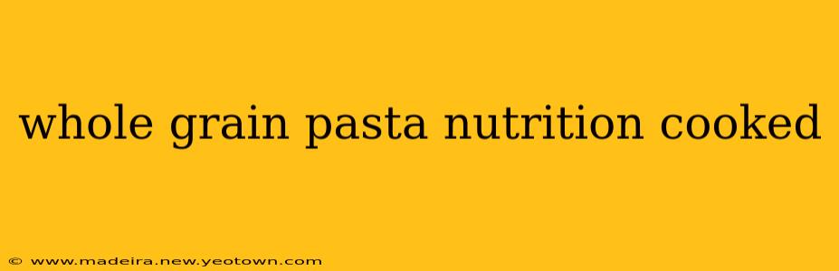 whole grain pasta nutrition cooked