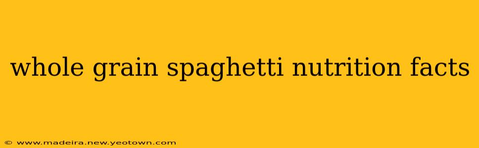 whole grain spaghetti nutrition facts
