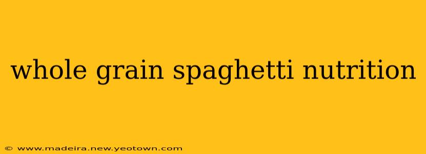 whole grain spaghetti nutrition